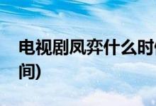 電視劇鳳弈什么時(shí)候播(徐正溪鳳弈的上映時(shí)間)