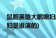 鼠膽英雄大鵬媳婦的扮演者(鼠膽英雄槍神媳婦是誰(shuí)演的)