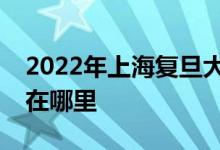 2022年上海復(fù)旦大學(xué)附屬中學(xué)國際部的地址在哪里