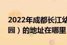 2022年成都長(zhǎng)江幼兒園（長(zhǎng)江企業(yè)公司幼兒園）的地址在哪里