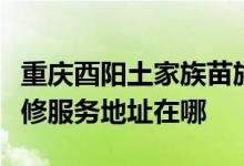 重慶酉陽土家族苗族自治縣可提供海爾空調維修服務地址在哪