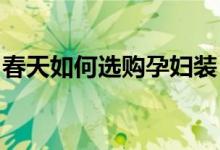 春天如何選購(gòu)孕婦裝？春季孕婦裝的巧妙搭配