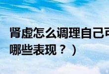 腎虛怎么調(diào)理自己可以恢復(fù)么？（腎虛都會有哪些表現(xiàn)？）