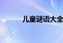 兒童謎語(yǔ)大全（幼兒謎語(yǔ)大全）