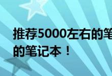 推薦5000左右的筆記本推薦幾款性價比最高的筆記本！