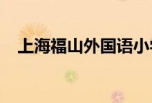 上海福山外國(guó)語(yǔ)小學(xué)花園校區(qū)的地址在哪