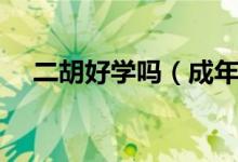 二胡好學(xué)嗎（成年人學(xué)習(xí)二胡好學(xué)嗎？）