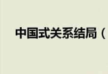 中國式關系結(jié)局（中國式關系結(jié)局介紹）