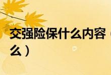 交強險保什么內(nèi)容（交強險包括的內(nèi)容都有什么）