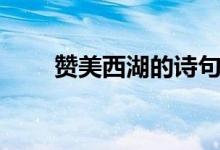 贊美西湖的詩(shī)句古詩(shī)（都有哪些呢）