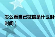 怎么看自己微信是什么時(shí)候注冊的（兩種方法查詢微信注冊時(shí)間）