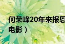 何榮峰20年來(lái)報(bào)恩是什么電視?。ㄟ@是一部電影）