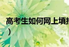 高考生如何網(wǎng)上填報(bào)志愿（跟著本文的步驟來）