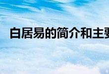 白居易的簡(jiǎn)介和主要作品(白居易的簡(jiǎn)介)