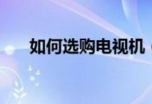 如何選購電視機（選購電視機的技巧）
