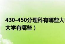 430-450分理科有哪些大學（2022高考400一450分的理科大學有哪些）