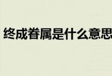 終成眷屬是什么意思（通過這三點解決問題）