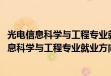 光電信息科學(xué)與工程專業(yè)就業(yè)方向與就業(yè)前景（2022光電信息科學(xué)與工程專業(yè)就業(yè)方向及前景）