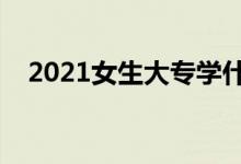 2021女生大專學什么專業(yè)好（如何選擇）