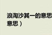浪淘沙其一的意思簡(jiǎn)短10字（浪淘沙其一的意思）