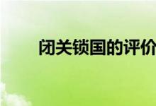 閉關(guān)鎖國的評價（閉關(guān)鎖國的原因）