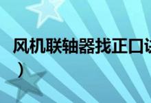 風(fēng)機(jī)聯(lián)軸器找正口訣（風(fēng)機(jī)的聯(lián)軸器找正方法）