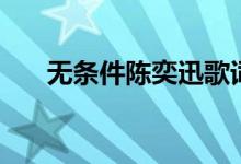 無條件陳奕迅歌詞（無條件歌曲簡(jiǎn)介）