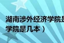 湖南涉外經(jīng)濟學(xué)院是幾本知乎（湖南涉外經(jīng)濟學(xué)院是幾本）