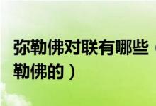彌勒佛對(duì)聯(lián)有哪些（這些寺廟的對(duì)聯(lián)都是寫(xiě)彌勒佛的）