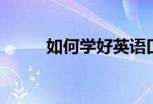 如何學(xué)好英語(yǔ)口語(yǔ)（方法是什么）
