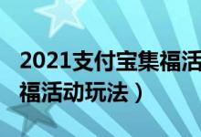 2021支付寶集?；顒?dòng)怎么玩（2021支付寶集福活動(dòng)玩法）