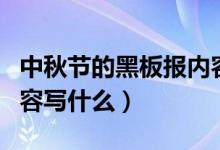 中秋節(jié)的黑板報內(nèi)容高中（中秋節(jié)的黑板報內(nèi)容寫什么）