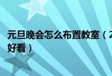元旦晚會(huì)怎么布置教室（2022年元旦聯(lián)歡會(huì)教室要怎么布置好看）