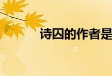 詩(shī)囚的作者是誰(shuí)（詩(shī)囚的詩(shī)人）