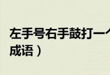 左手號(hào)右手鼓打一個(gè)成語(yǔ)（左手號(hào)右手鼓打一成語(yǔ)）