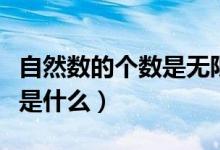 自然數(shù)的個數(shù)是無限的還是錯（自然數(shù)的個數(shù)是什么）