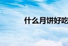 什么月餅好吃（全都在這了?。?class=
