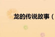 龍的傳說故事（關于龍的傳說故事）
