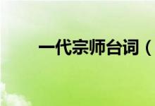 一代宗師臺(tái)詞(一代宗師經(jīng)典臺(tái)詞)