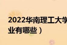 2022華南理工大學優(yōu)勢專業(yè)（最好的王牌專業(yè)有哪些）