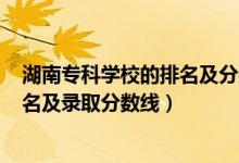 湖南?？茖W校的排名及分數(shù)線2020（2022湖南?？茖W校排名及錄取分數(shù)線）