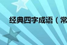 經(jīng)典四字成語(yǔ)（常見(jiàn)的經(jīng)典成語(yǔ)有什么）