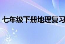 七年級下冊地理復(fù)習(xí)提綱（部分知識點總結(jié)）