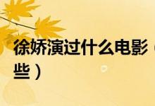 徐嬌演過(guò)什么電影（參演的電視劇和綜藝有哪些）