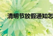清明節(jié)放假通知怎么寫（格式很簡單的）