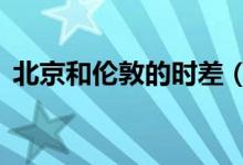 北京和倫敦的時(shí)差（北京和倫敦時(shí)差8小時(shí)）