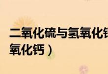 二氧化硫與氫氧化鈣反應方程（二氧化硫與氫氧化鈣）