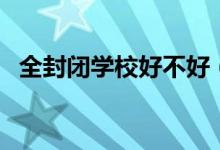 全封閉學(xué)校好不好（全封閉學(xué)校學(xué)費多少）
