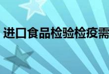 進(jìn)口食品檢驗檢疫需提交單證（都有哪些證）