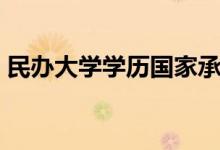 民辦大學學歷國家承認嗎（民辦大學好不好）
